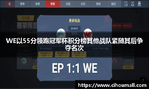 WE以55分领跑冠军杯积分榜其他战队紧随其后争夺名次